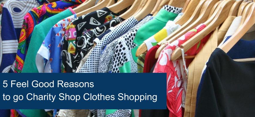 5 Feel Good Reasons To Go Charity Shop Clothes Shopping